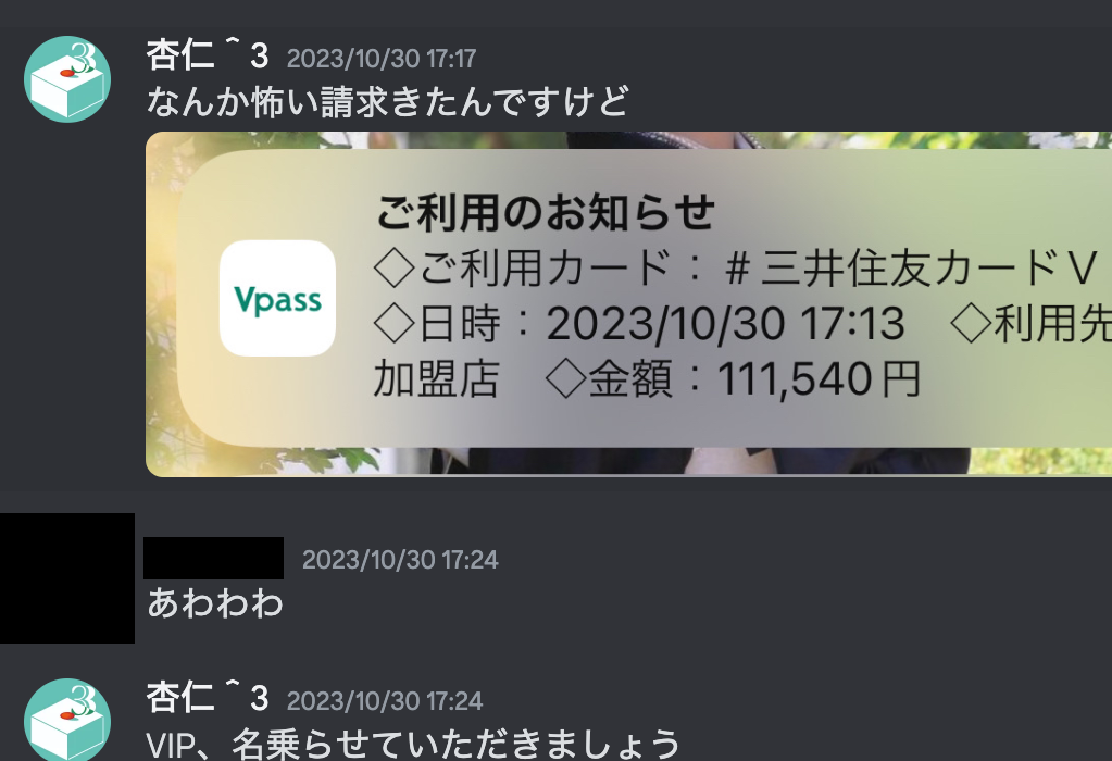 Discord内のメッセージ
杏仁^3「なんか怖い請求きたんですけど」
111,540円のクレジットカードの請求画像が添付されている。

対する返信
「あわわ」
